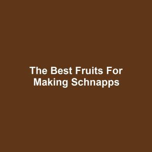 The Best Fruits for Making Schnapps