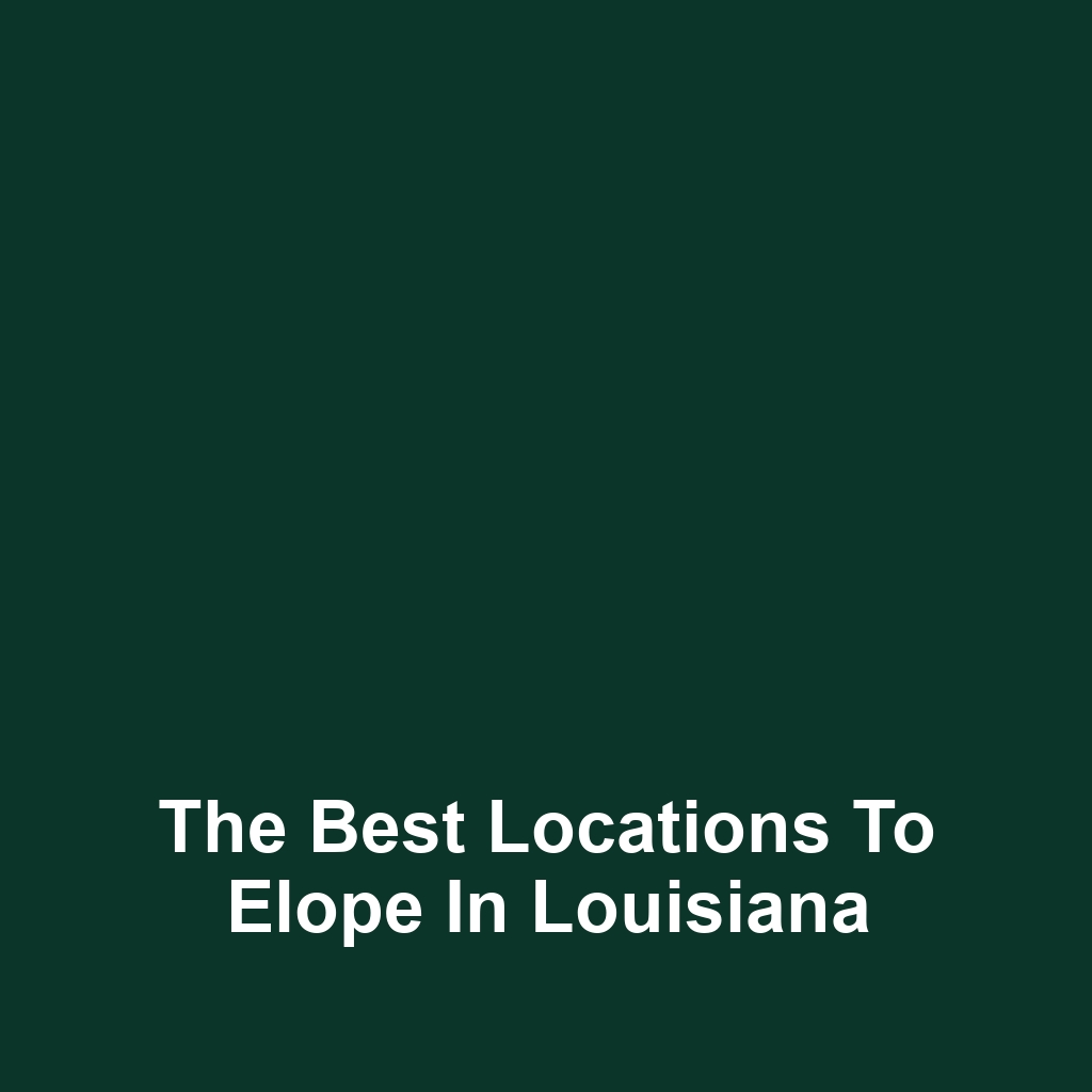 The Best Locations to Elope in Louisiana