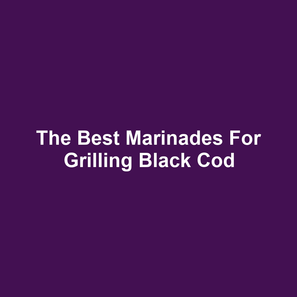 The Best Marinades for Grilling Black Cod