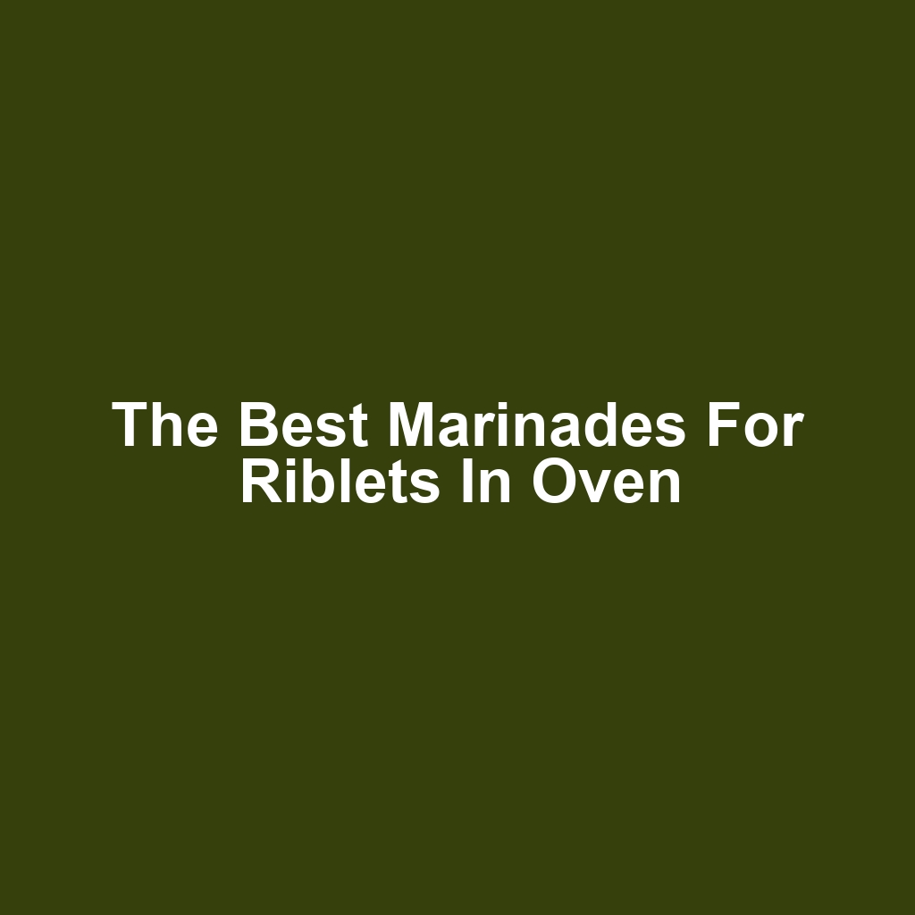 The Best Marinades for Riblets in Oven
