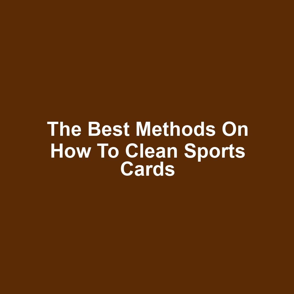 The Best Methods on How to Clean Sports Cards