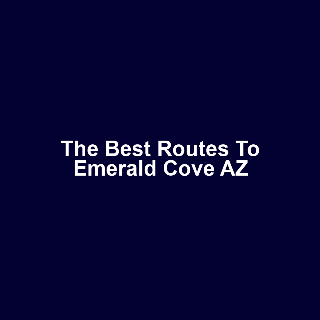 The Best Routes to Emerald Cove AZ
