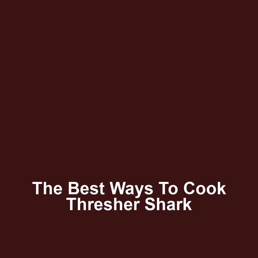 The Best Ways to Cook Thresher Shark