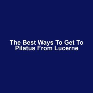 The best ways to get to pilatus from lucerne