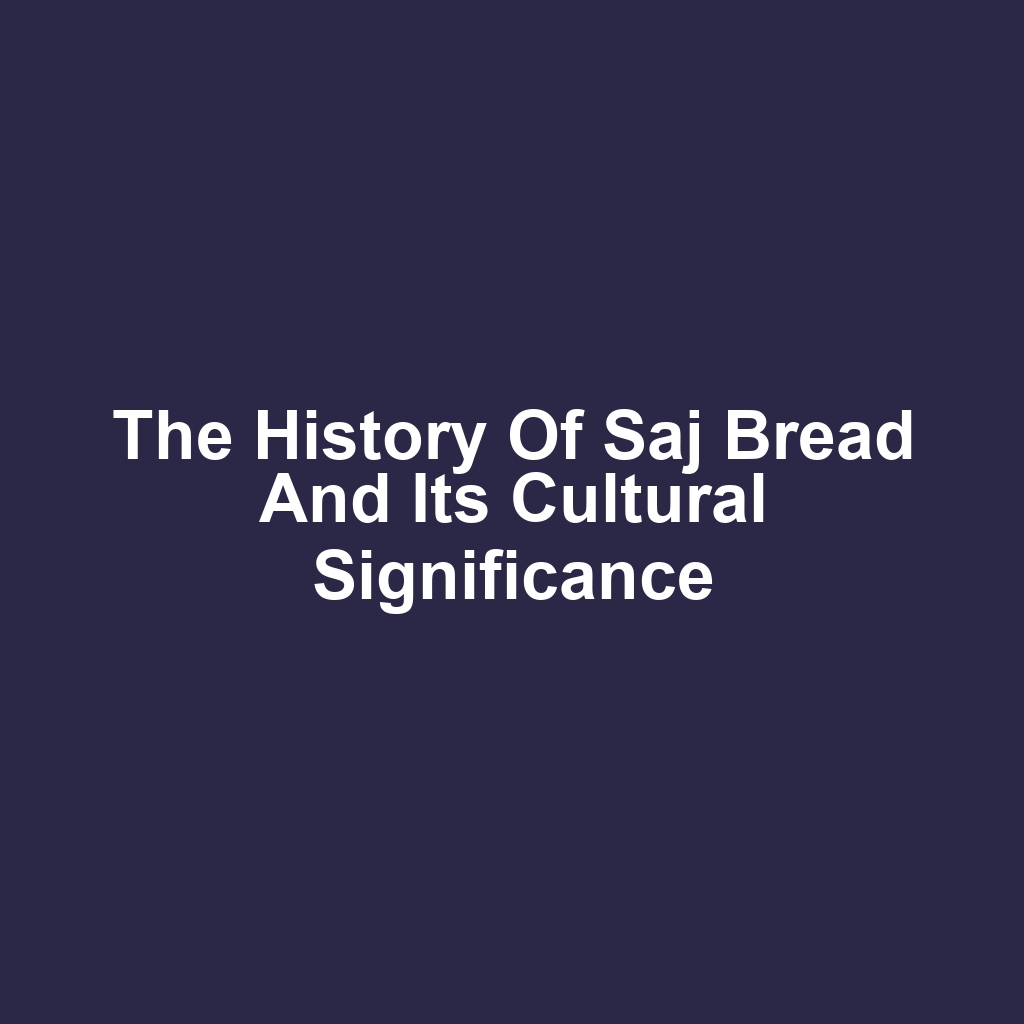The History of Saj Bread and Its Cultural Significance