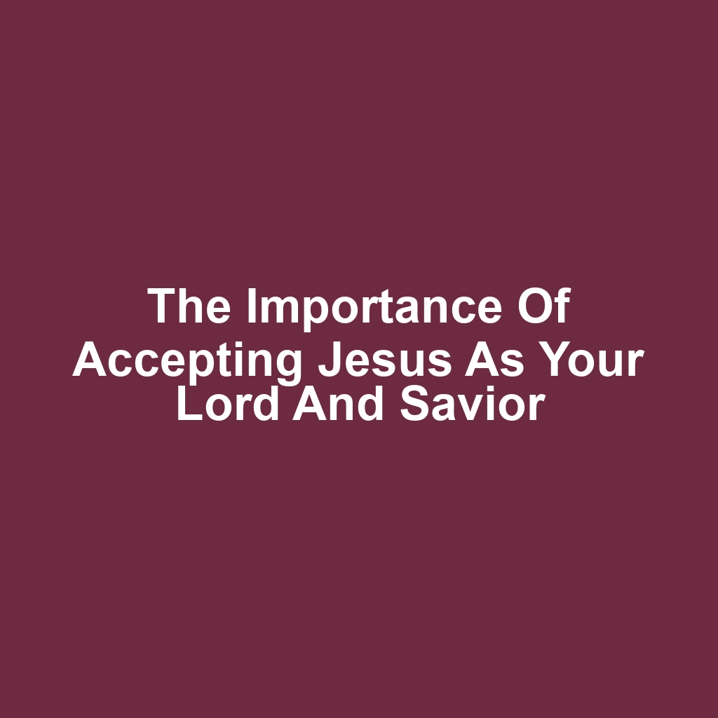 The Importance of Accepting Jesus as Your Lord and Savior