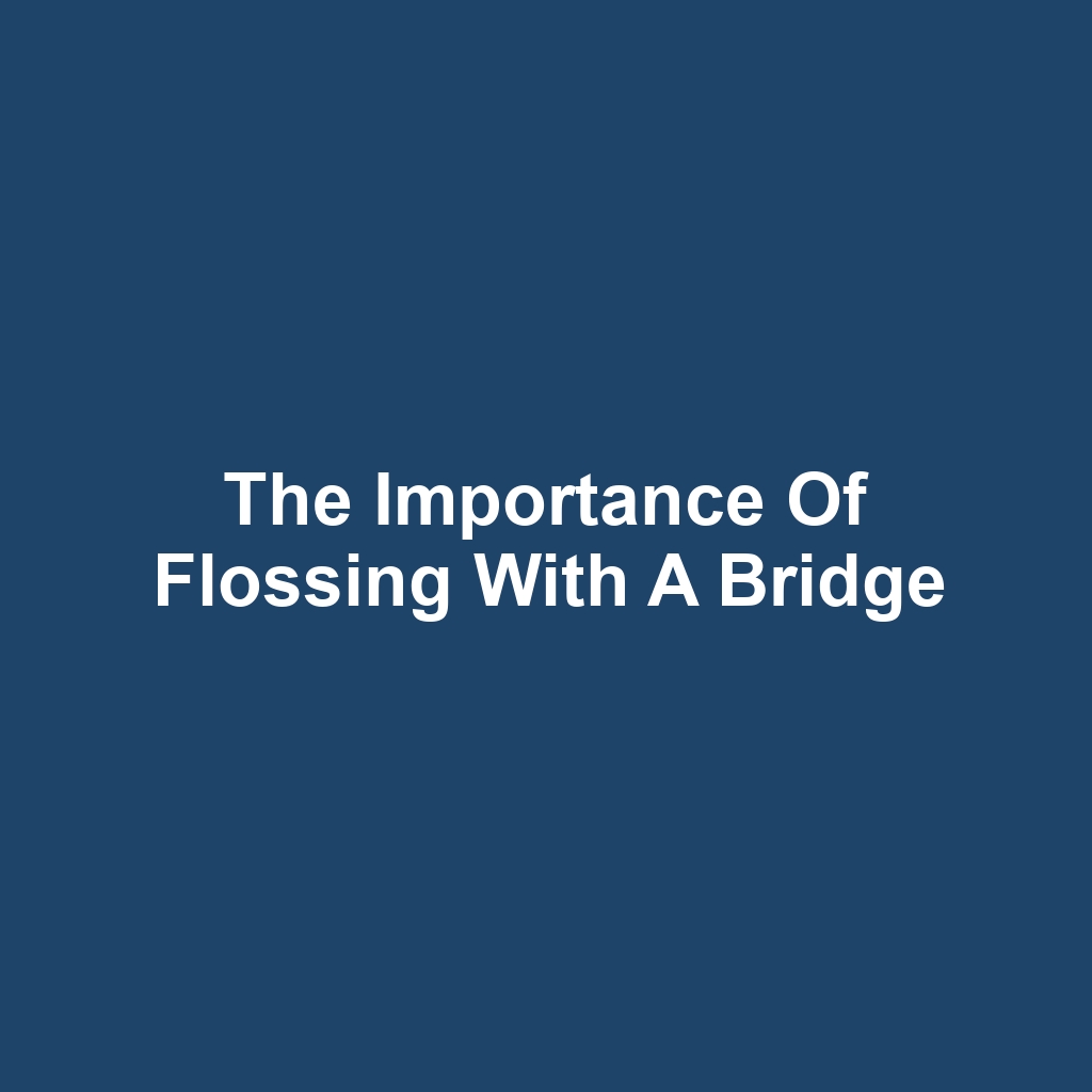The importance of flossing with a bridge