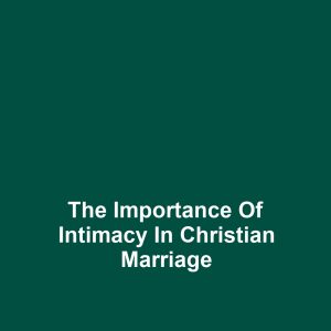The Importance of Intimacy in Christian Marriage