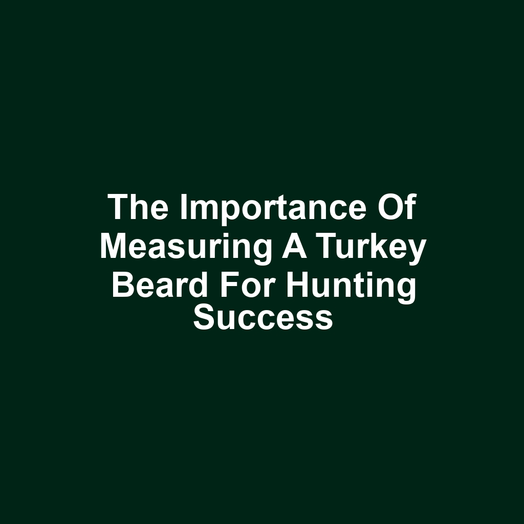 The Importance of Measuring a Turkey Beard for Hunting Success