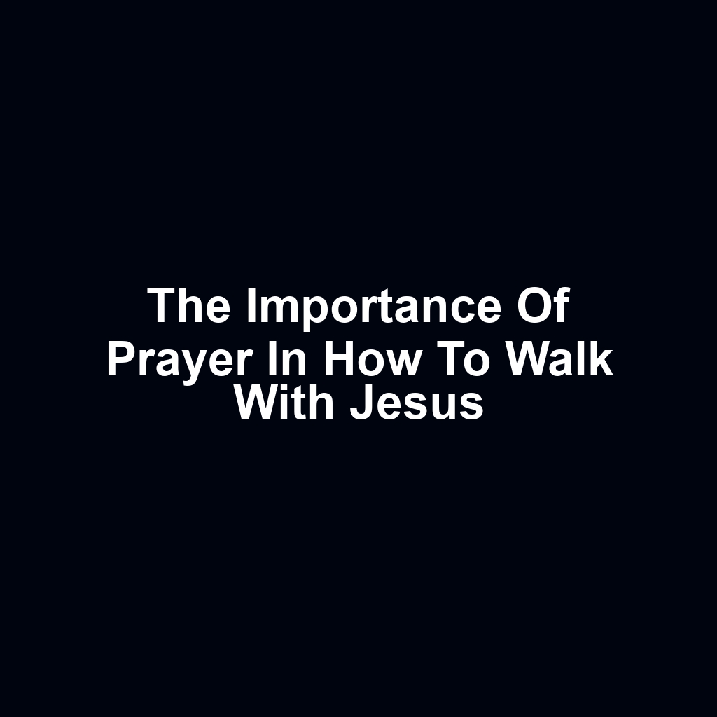 The importance of prayer in how to walk with jesus