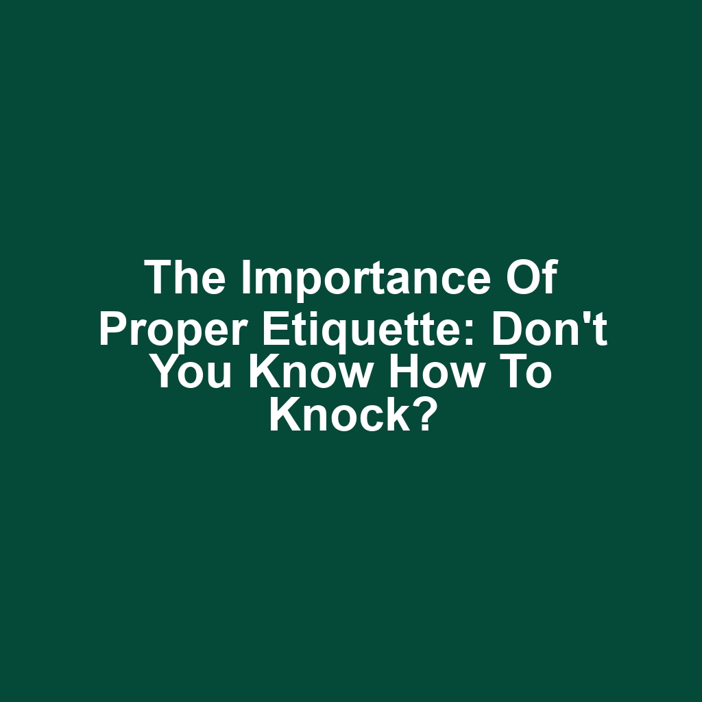 The Importance of Proper Etiquette: Don't You Know How to Knock?