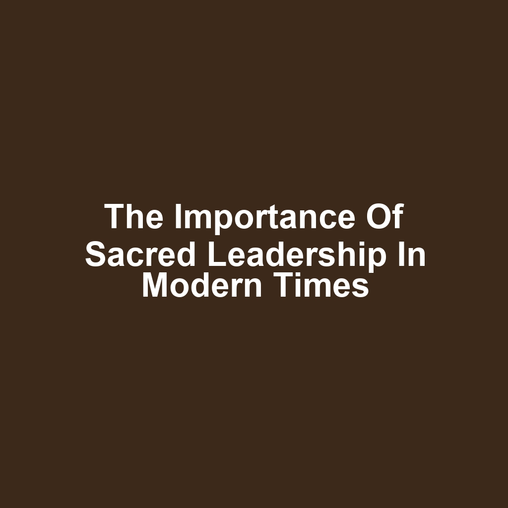 The Importance of Sacred Leadership in Modern Times