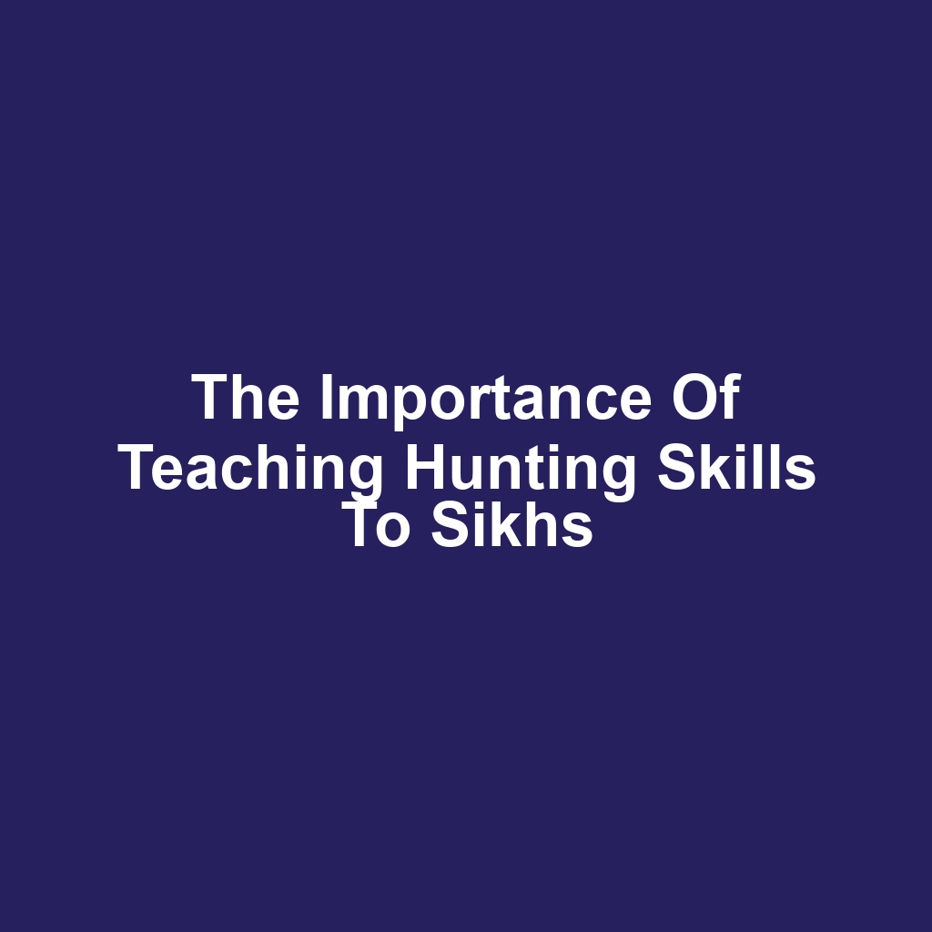 The Importance of Teaching Hunting Skills to Sikhs