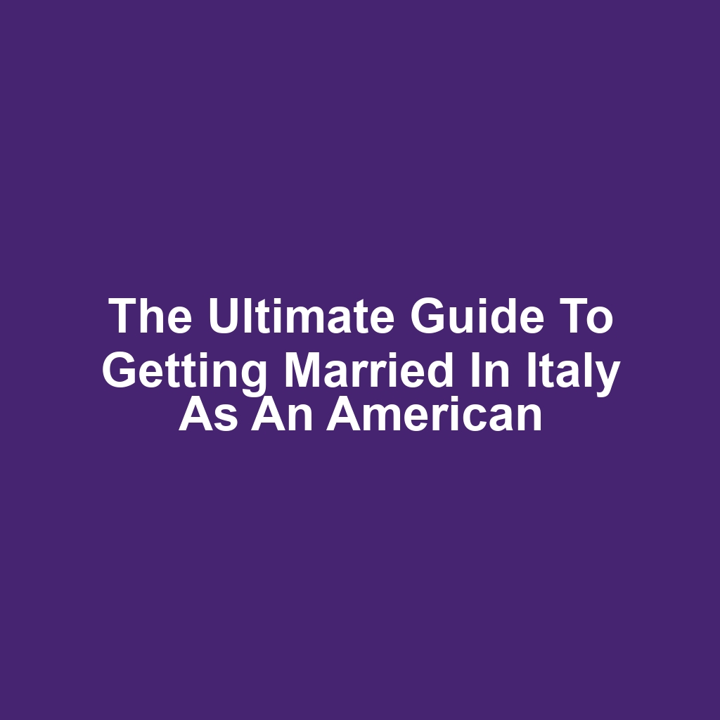 The Ultimate Guide to Getting Married in Italy as an American