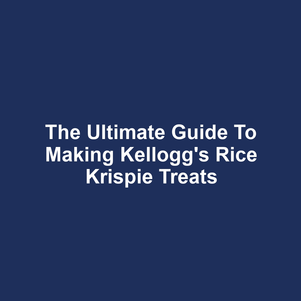 The Ultimate Guide to Making Kellogg's Rice Krispie Treats