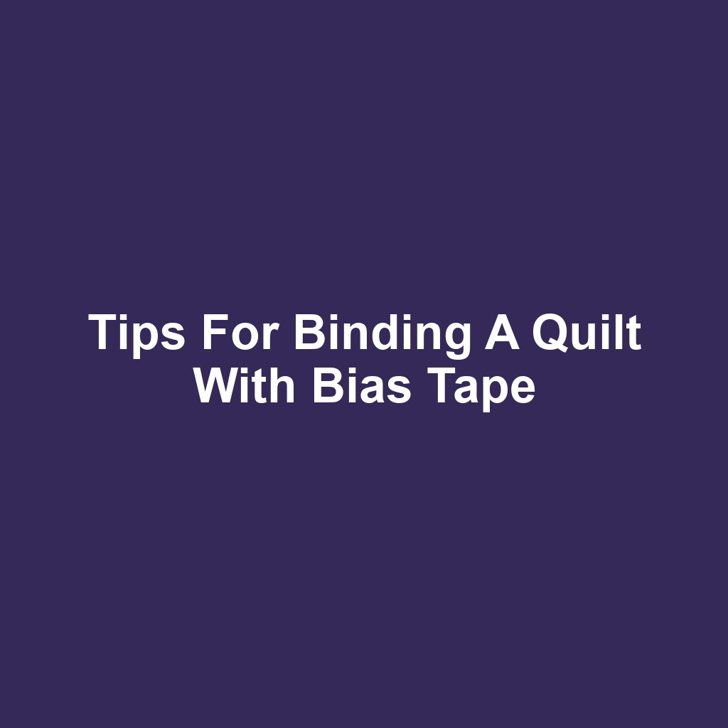 Tips for binding a quilt with bias tape