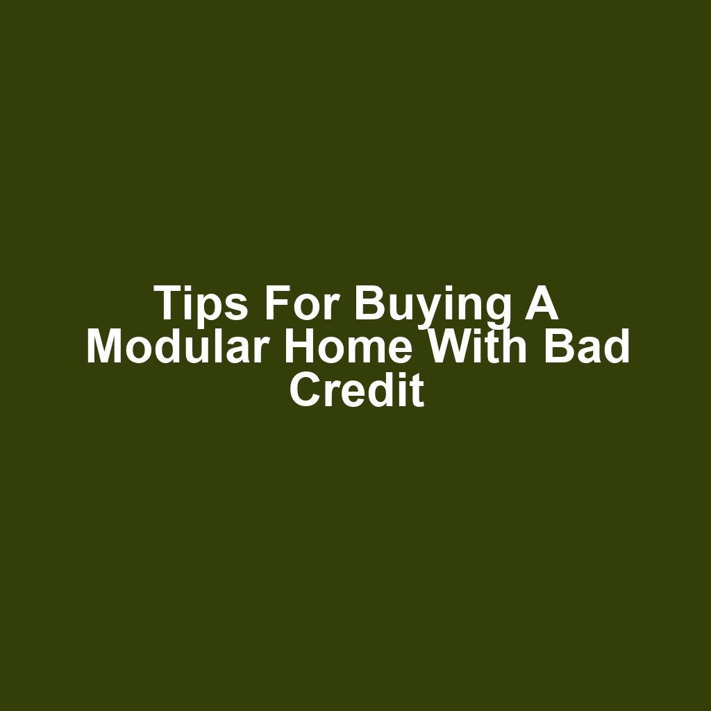 Tips for buying a modular home with bad credit