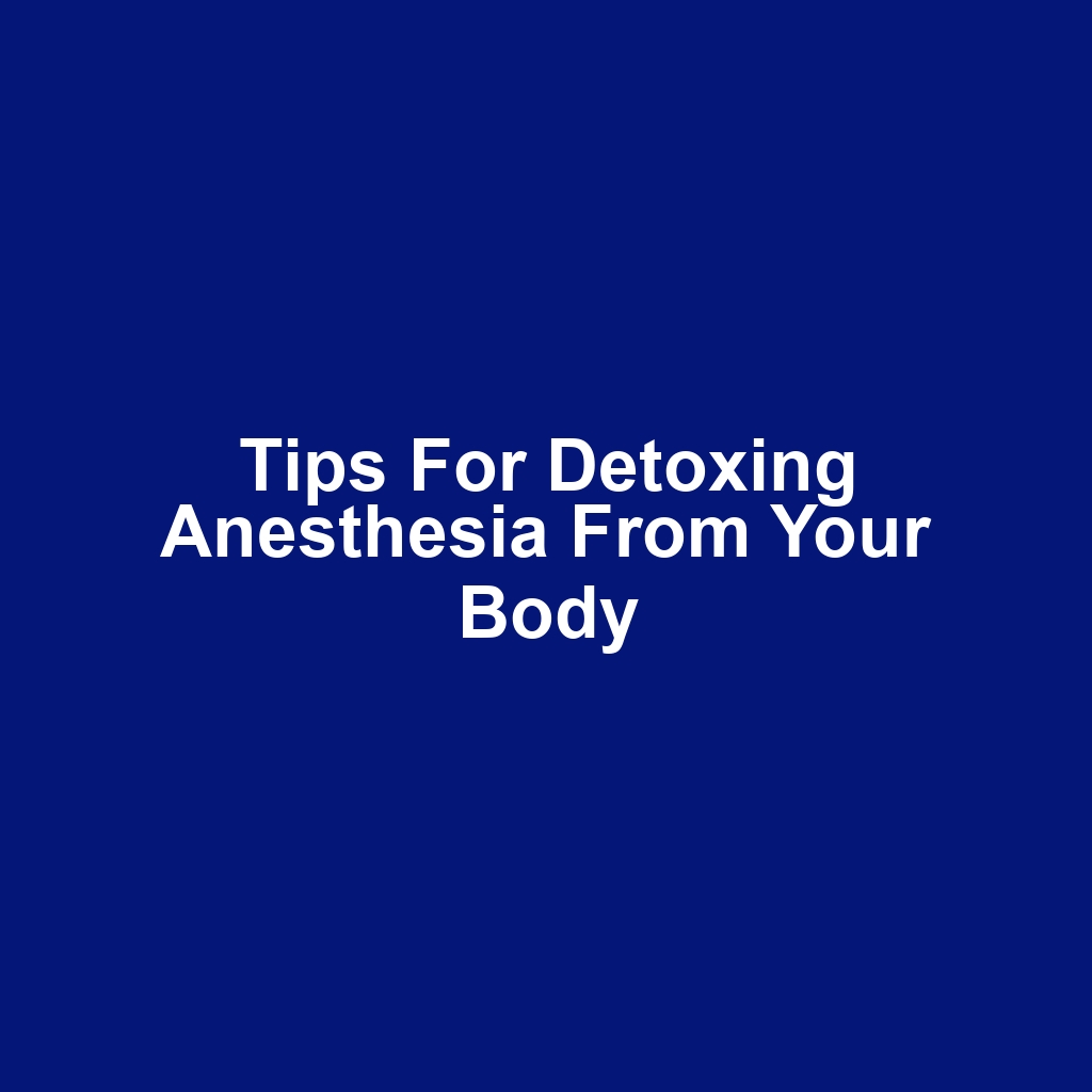 Tips for detoxing anesthesia from your body