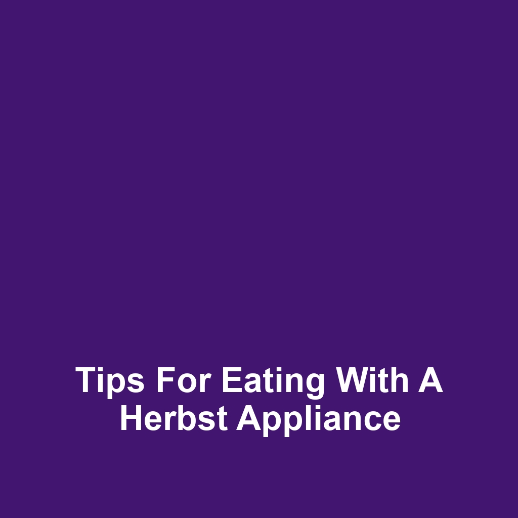 Tips for eating with a herbst appliance