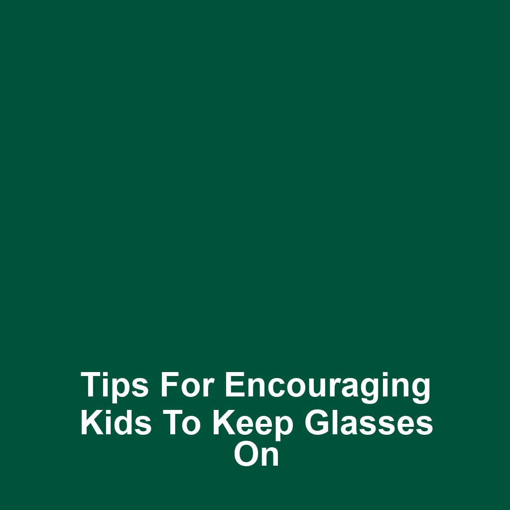 Tips for Encouraging Kids to Keep Glasses On