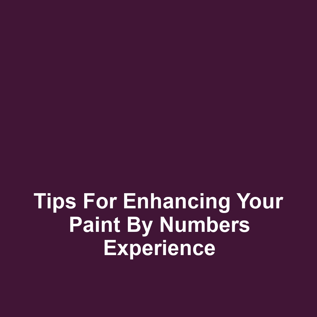 Tips for Enhancing Your Paint by Numbers Experience