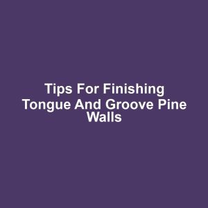 Tips for Finishing Tongue and Groove Pine Walls