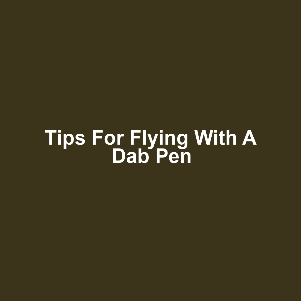 Tips for flying with a dab pen