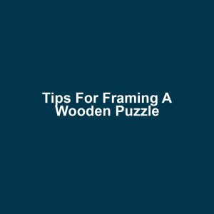 Tips for Framing a Wooden Puzzle