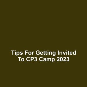 Tips for Getting Invited to CP3 Camp 2023