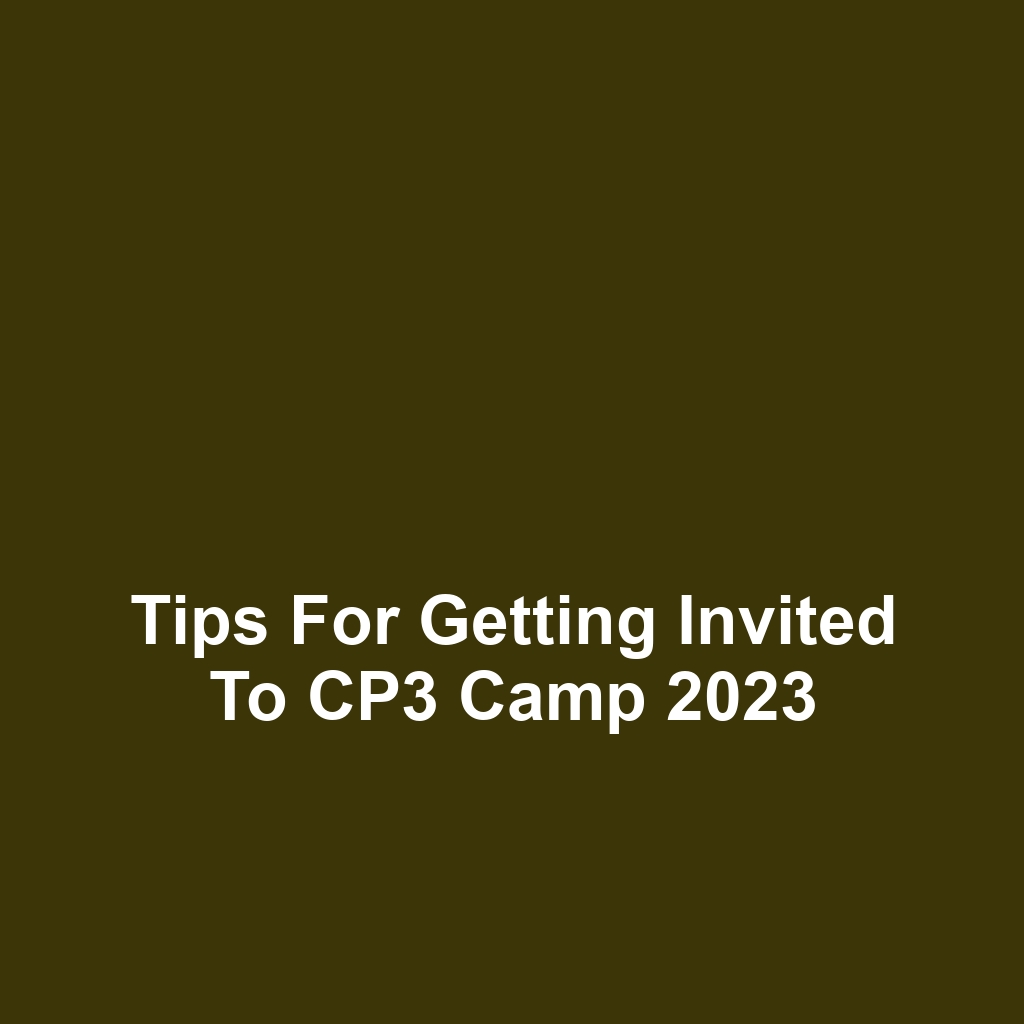 Tips for Getting Invited to CP3 Camp 2023