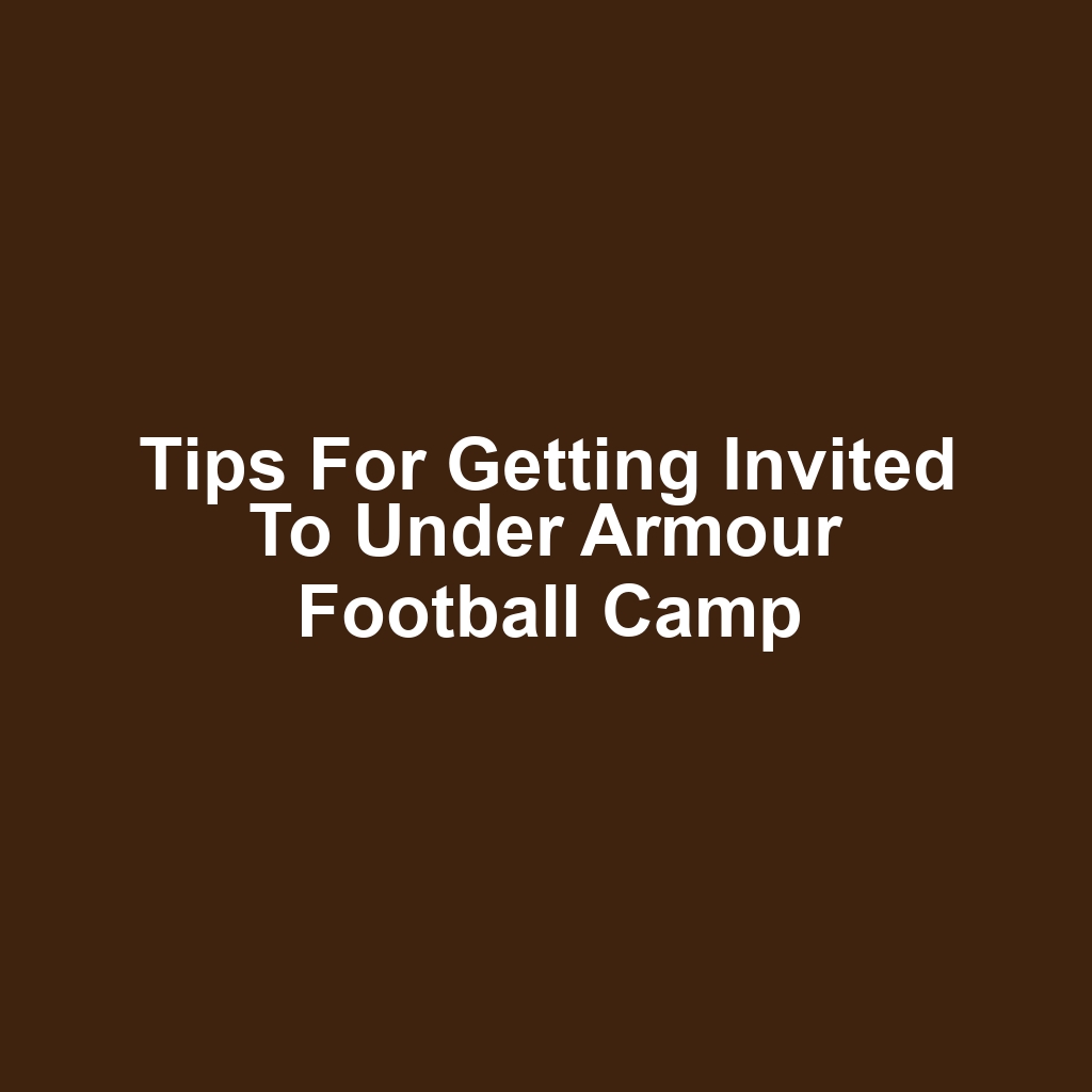 Tips for Getting Invited to Under Armour Football Camp