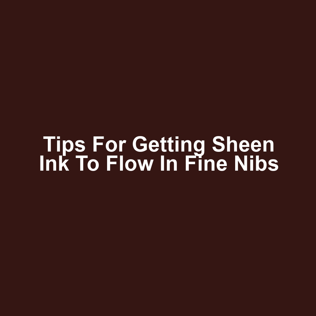 Tips for Getting Sheen Ink to Flow in Fine Nibs