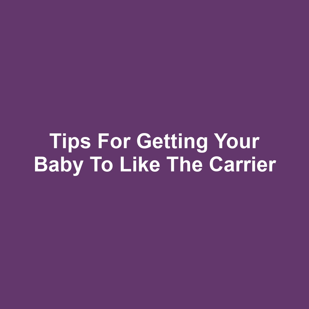 Tips for Getting Your Baby to Like the Carrier