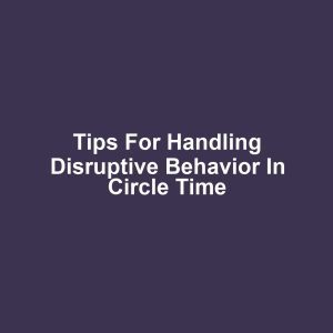 Tips for Handling Disruptive Behavior in Circle Time