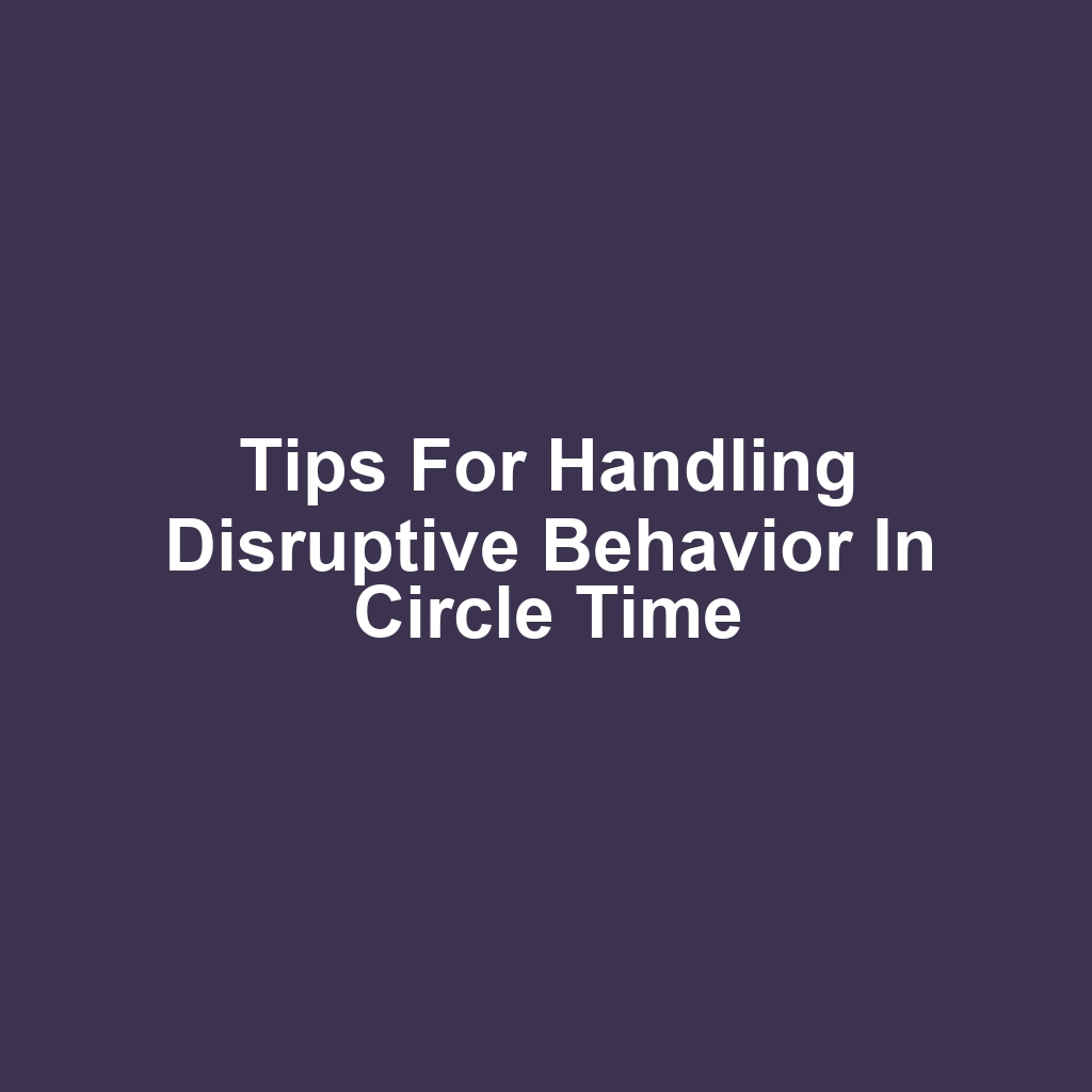 Tips for Handling Disruptive Behavior in Circle Time