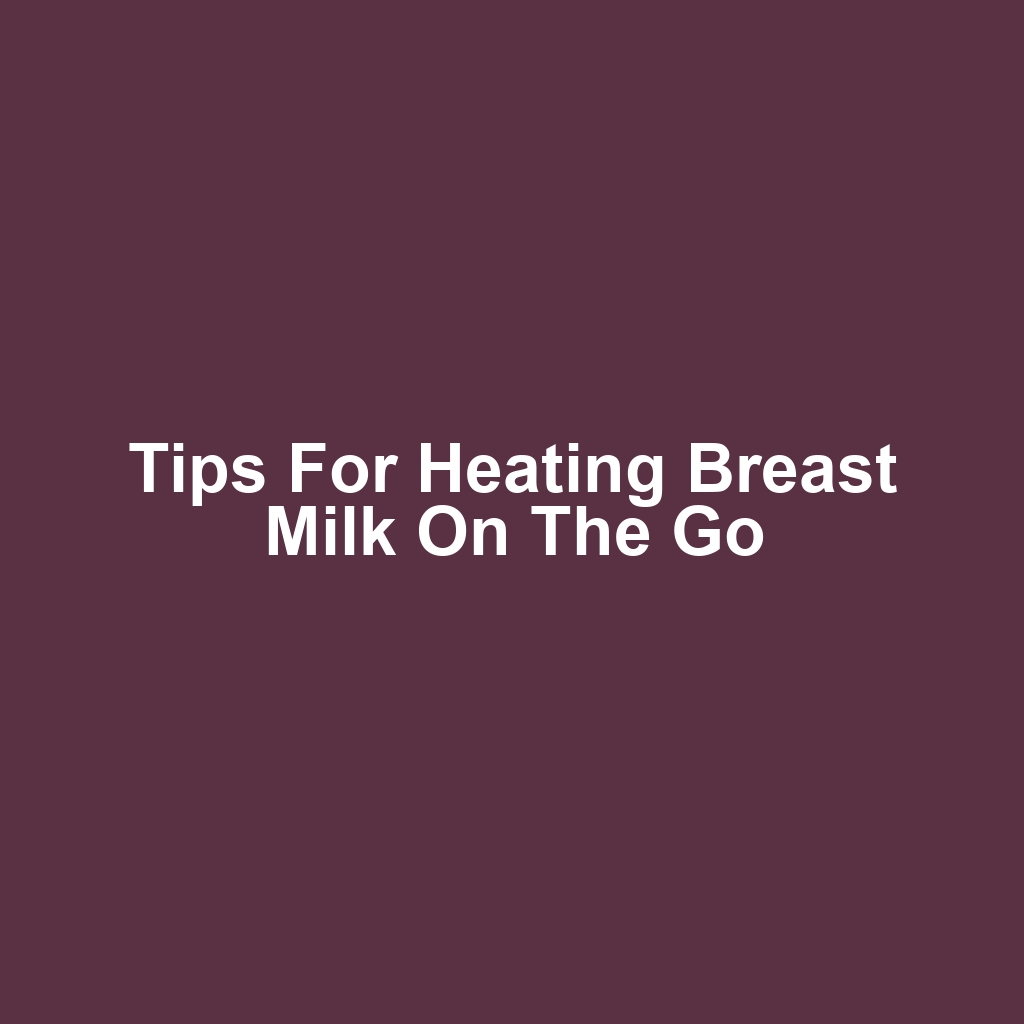 Tips for Heating Breast Milk on the Go