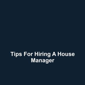 Tips for Hiring a House Manager