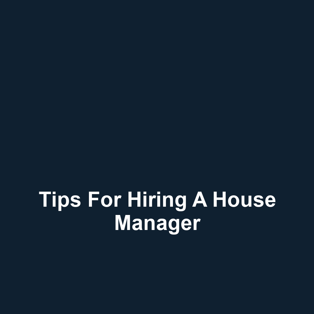 Tips for Hiring a House Manager