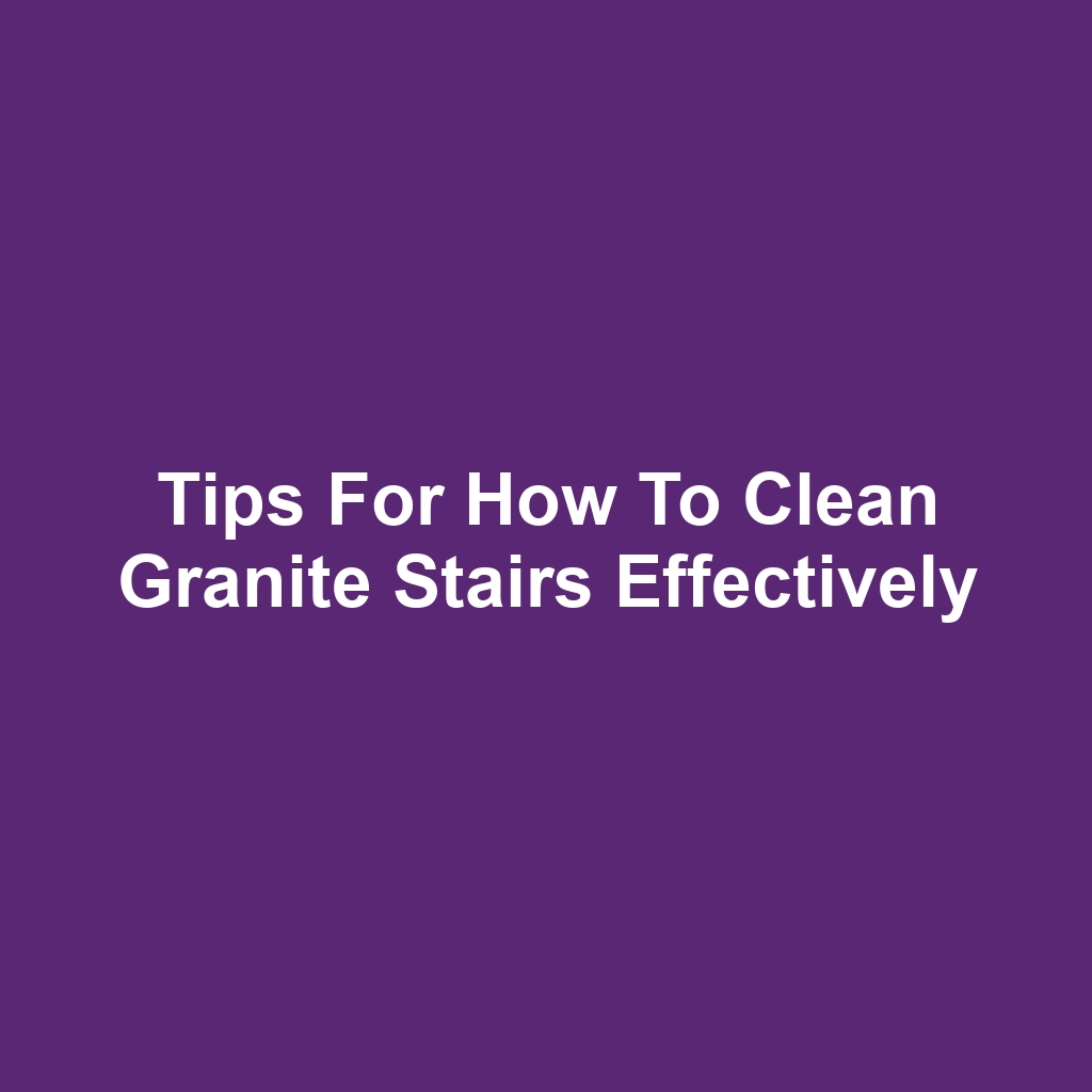 Tips for How to Clean Granite Stairs Effectively