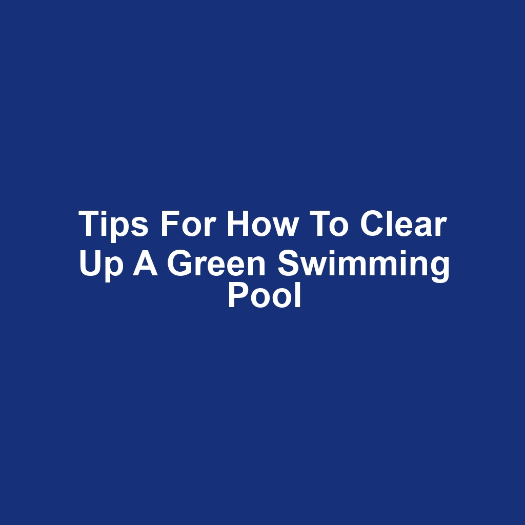 Tips for How to Clear Up a Green Swimming Pool