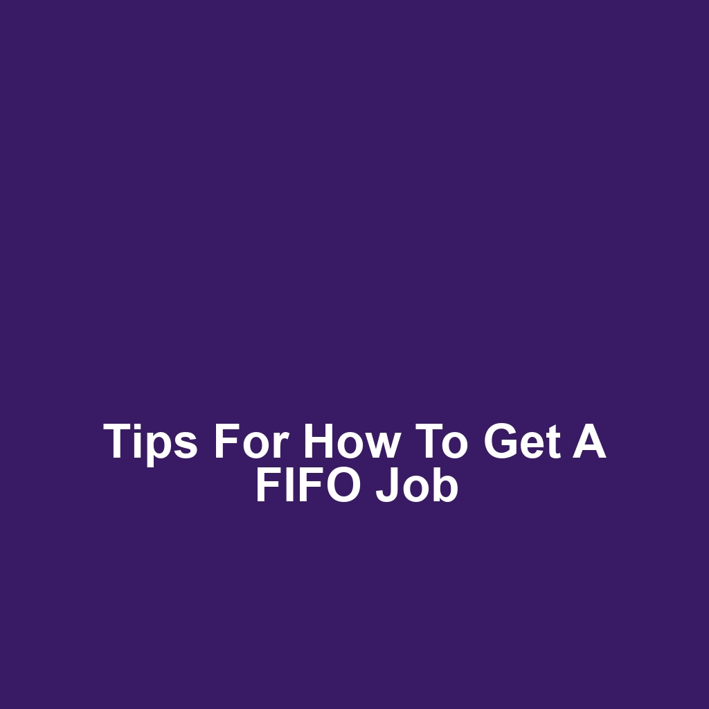 Tips for How to Get a FIFO Job