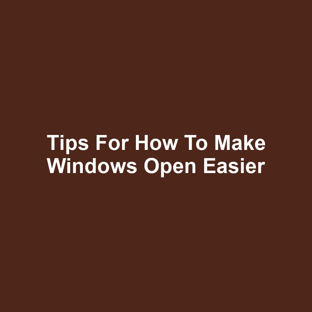 Tips for How to Make Windows Open Easier