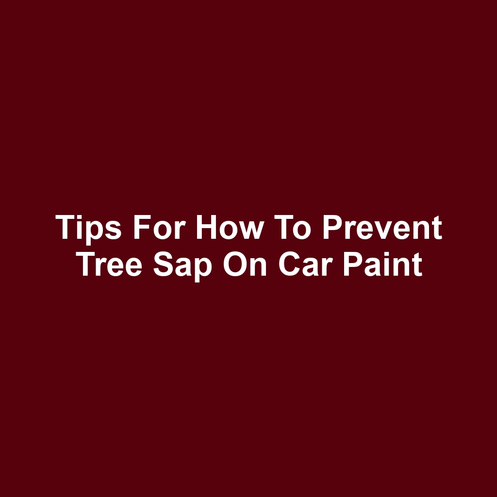Tips for How to Prevent Tree Sap on Car Paint