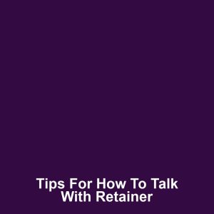 Tips for how to talk with retainer