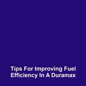 Tips for Improving Fuel Efficiency in a Duramax