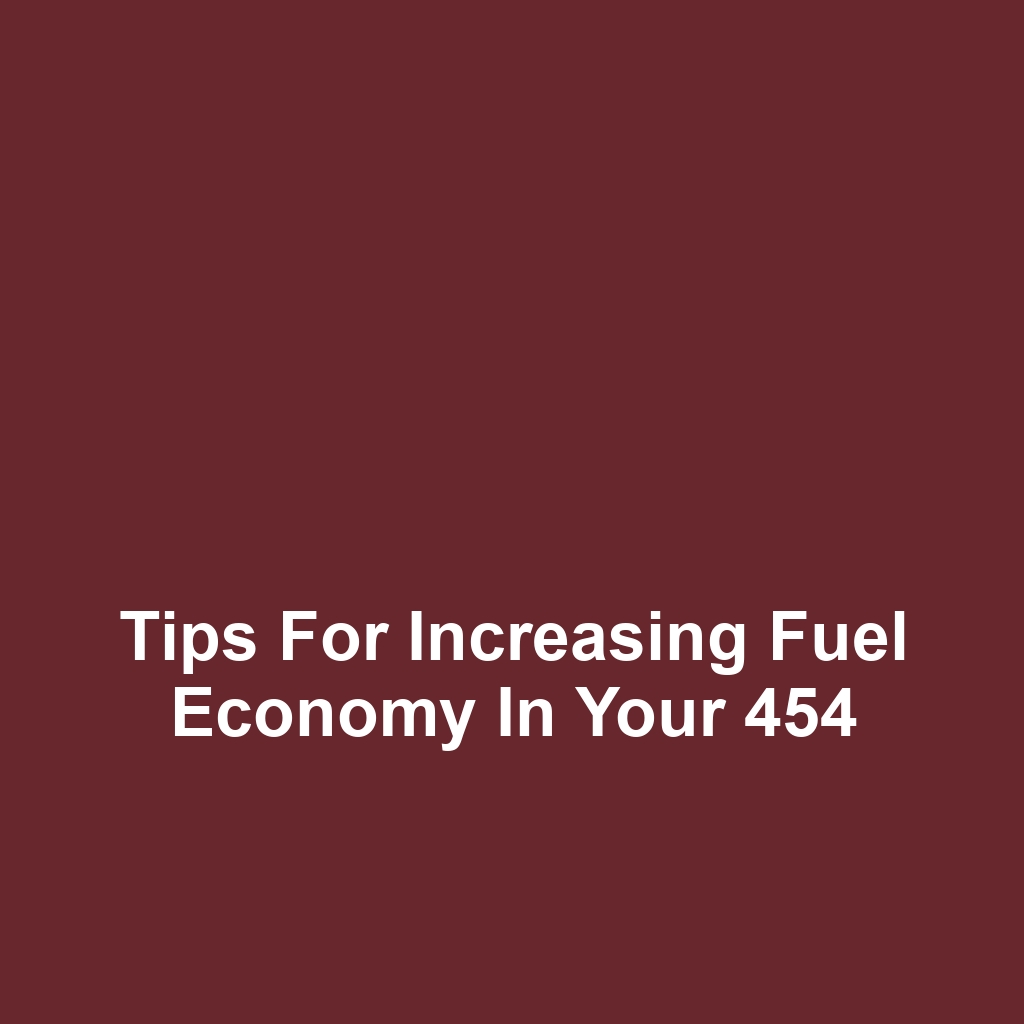Tips for Increasing Fuel Economy in Your 454