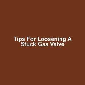 Tips for Loosening a Stuck Gas Valve