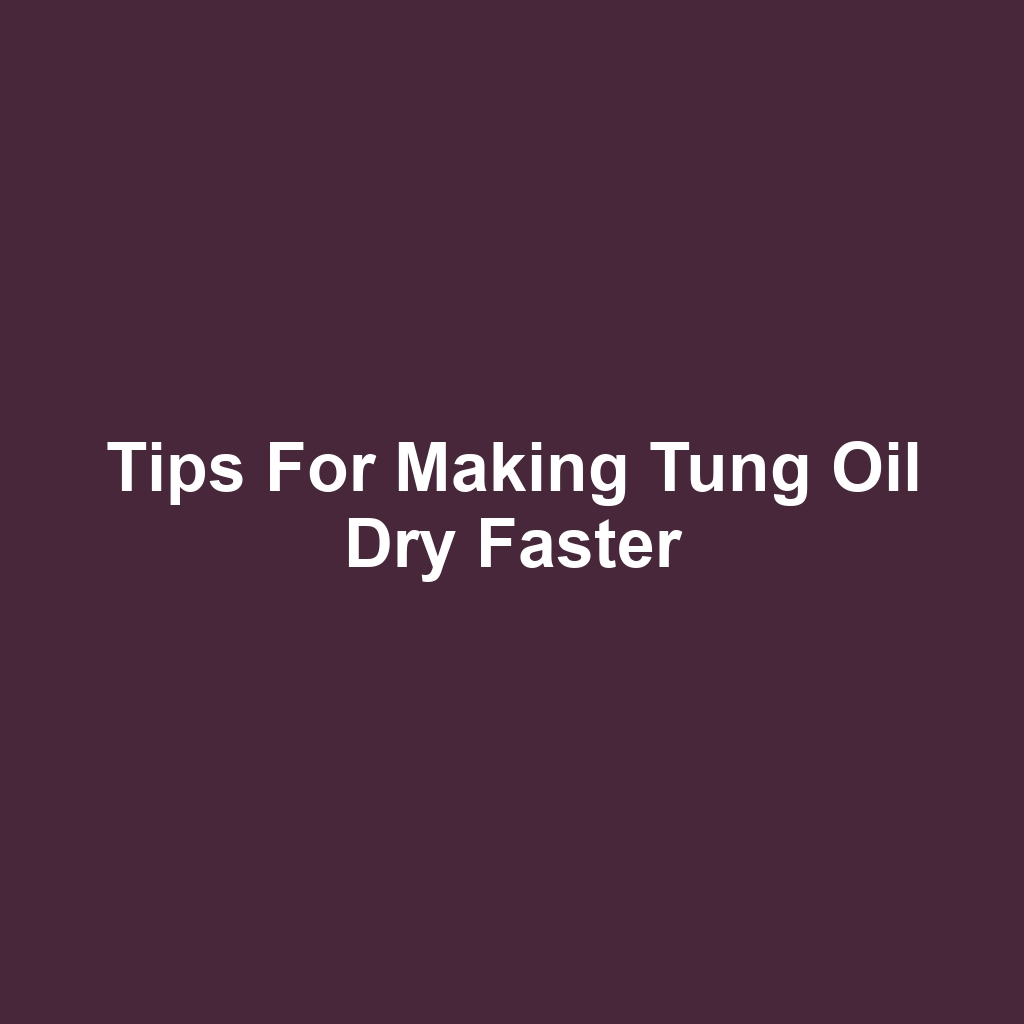 Tips for Making Tung Oil Dry Faster