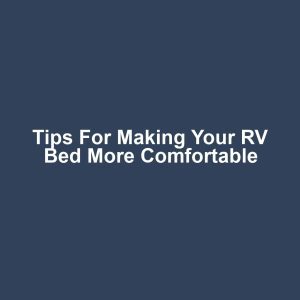 Tips for Making Your RV Bed More Comfortable