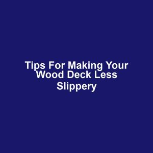 Tips for Making Your Wood Deck Less Slippery